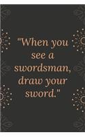 When you see a swordsman, draw your sword.