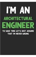 I'm An Architectural Engineer, To Save Time Let's Just Assume That I'm Never Wrong