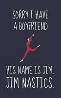 Sorry I Have A Boyfriend - His Name Is Jim. Jim Nastics.: Funny Gymnastics Gift For Women/Girls - Lined Journal