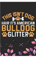 This Isn't Dog Hair It's American Bulldog Glitter: Cool American Bulldog Dog Journal Notebook - American Bulldog Puppy Lover Gifts - Funny American Bulldog Dog Notebook - American Bulldog Owner Gifts