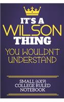 It's A Wilson Thing You Wouldn't Understand Small (6x9) College Ruled Notebook