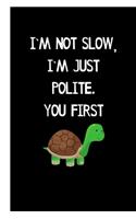 I'm not Slow, I'm just Polite. You first