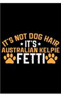 It's Not Dog Hair It's Australian Kelpie Fetti