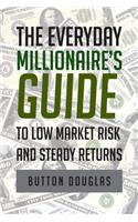 The Everyday Millionaire's Guide to Low Market Risk and Steady Returns