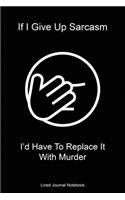 If I Give Up Sarcasm I'd Have To Replace It With Murder