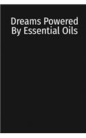 Dreams Powered By Essential Oils: An Essential Oils Desk Reference Guide
