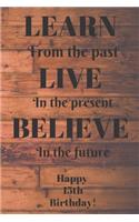 Learn From The Past Live In The Present Believe In The Future Happy 15th Birthday!: Learn From The Past 15th Birthday Card Quote Journal / Notebook / Diary / Greetings / Appreciation Gift (6 x 9 - 110 Blank Lined Pages)