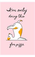 I'm Only Doing This For Pizza: Gifts For Yoga Lovers - Blank Lined Softcover Journal for Notes - Cool Design - Notebook For Christmas or Birthday Present