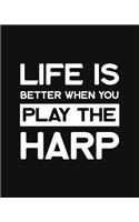 Life Is Better When You Play the Harp: Harp Gift for People Who Love Playing the Harp - Funny Saying on Black and White Cover - Blank Lined Journal or Notebook