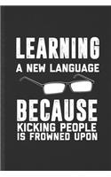 Learning a New Language Because Kicking People Is Frowned Upon: Blank Funny New Language Lined Notebook/ Journal For Teacher Instructor Student, Inspirational Saying Unique Special Birthday Gift Idea Personal 6x9
