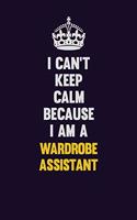I Can't Keep Calm Because I Am A Wardrobe Assistant: Motivational and inspirational career blank lined gift notebook with matte finish