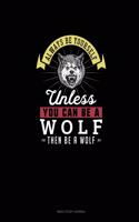 Always Be Yourself Unless You Can Be A Wolf Then Be A Wolf: Bible Study Journal