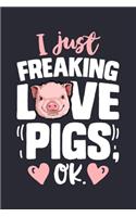 I Just Freaking Love Pigs Ok: Pig Lined Notebook, Journal, Organizer, Diary, Composition Notebook, Gifts for Girls, Boys, Women, Men and Farmers