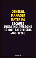General Manager Material, Because Freaking Awesome Is Not An Official Job Title: Career Motivational Quotes 6x9 120 Pages Blank Lined Notebook Journal