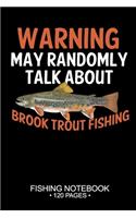 Warning May Randomly Talk About Brook Trout Fishing Fishing Notebook 120 Pages