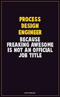 Process Design Engineer, Because Freaking Awesome Is Not An Official Job Title
