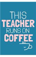 This Teacher Runs On Coffee: Blank Lined Notebook Journal: Gift For Teachers Appreciation 6x9 - 110 Blank Pages - Plain White Paper - Soft Cover Book