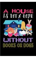 A House Is Not A Home Without Books Or Dogs