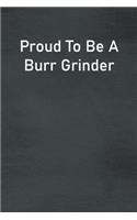 Proud To Be A Burr Grinder: Lined Notebook For Men, Women And Co Workers