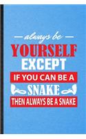 Always Be Yourself Except If You Can Be a Snake Then Always Be a Snake
