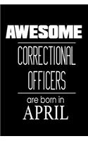 Awesome Correctional Officers Are Born In April: Law Enforcement Career Birthday Gift Notebook