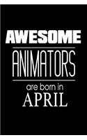 Awesome Animators Are Born In April: Funny Animation Artists Birthday Gift Notebook