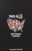 This Is US Keep Families Together Composition Notebook