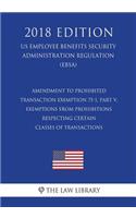 Amendment to Prohibited Transaction Exemption 75-1, Part V, Exemptions From Prohibitions Respecting Certain Classes of Transactions (US Employee Benefits Security Administration Regulation) (EBSA) (2018 Edition)