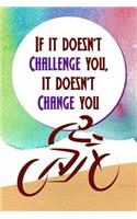 If it doesn't Challenge you, it doesn't Change you: Daily Motivational Organizer Notebook for Rider's Goal Setting - Perfect Gift Idea - Men and Women's Journal (6 x 9 110 Page Wide Ruled)
