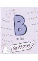 B is for Brittany: Girls journal notebook with cute rabbit cartoon illustration cover theme and Letter B initial monogram. Great personalized girl's birthday bunny the