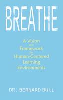 Breathe: A Vision & Framework for Human-Centered Learning Environments