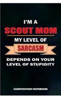 I Am a Scout Mom My Level of Sarcasm Depends on Your Level of Stupidity