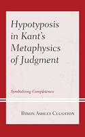 Hypotyposis in Kant's Metaphysics of Judgment: Symbolizing Completeness