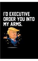 I'd Executive Order You Into My Arms