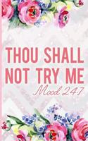 Thou Shall Not Try Me Mood 24: 7: Blank Lined Notebook Journal Diary Composition Notepad 120 Pages 6x9 Paperback Mother Grandmother Flowers