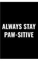 Always Stay Paw-Sitive!