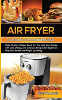 Air Fryer Cookbook for Beginners 2021: Make Tastier, Crisper Food for You and Your Family, with Lots of Easy and Delicious Recipes for Beginners. Help Your Body Lose Weight by Eating.