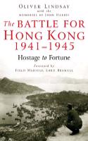 The Battle for Hong Kong 1941-1945 Hostage to Fortune