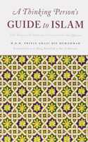 A Thinking Persons Guide to Islam: The Essence of Islam in Twelve Verses from the Quran