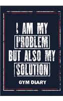 I Am My Problem But Also My Solution - Gym Diary: Gym Diary, Training Log, Fitness Journal, Perfect Bound, 18cm x 25cm Perfect Bound, Durable, Amazing Clever Layout - Goals & Gains Ensures You Do Mo