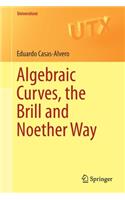 Algebraic Curves, the Brill and Noether Way