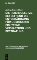 Die Reichsgesetze Betreffend Die Entschädigung Für Unschuldig Erlittene Verhaftung Und Bestrafung