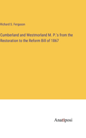 Cumberland and Westmorland M. P.'s from the Restoration to the Reform Bill of 1867