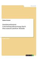 Simulationsbasierte Unternehmensbewertung durch Discounted-Cash-Flow Modelle