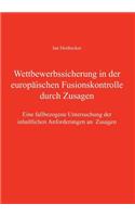 Wettbewerbssicherung in der europäischen Fusionskontrolle durch Zusagen: Eine fallbezogene Untersuchung der inhaltlichen Anforderung an Zusagen