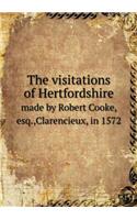 The Visitations of Hertfordshire Made by Robert Cooke, Esq., Clarencieux, in 1572