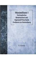 Maximilians I Vertraulicher Briefwechsel Mit Sigmund Prüschenk Freiherrn Zu Stettenberg