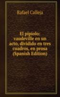 El pipiolo: vaudeville en un acto, dividido en tres cuadros, en prosa (Spanish Edition)