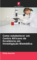 Como estabelecer um Centro Africano de Excelência em Investigação Biomédica