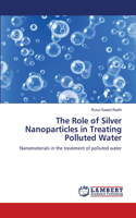 Role of Silver Nanoparticles in Treating Polluted Water